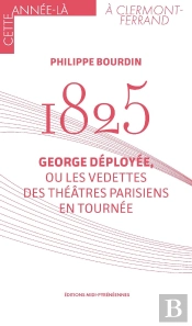 1825 : George Déployée, Ou Les Vedettes Des Théâtres Parisiens En Tournée