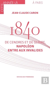 1840. De Cendres Et De Gloire, Napoléon Entre Aux Invalides