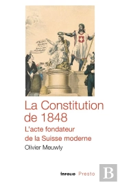 1848, L'Acte Fondateur De La Suisse Moderne