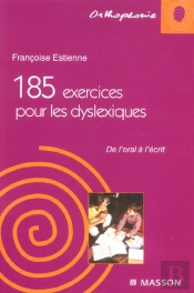185 Exercices Pour Les Dyslexiques ; De L'Oral A L'Ecrit
