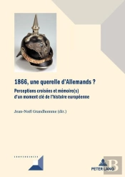 1866, Une Querelle D'Allemands? : Perceptions Croisées Et Mémoire(S) D'Un Moment Clé De L'Histoire Européenne