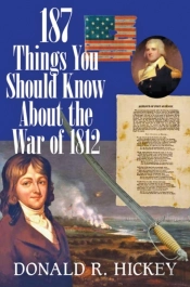187 Things You Should Know About The War Of 1812 Â€“  An Easy Questionâ€“Andâ€“Answer Guide