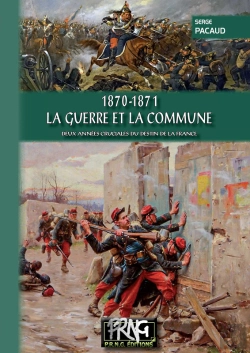 Bertrand.pt - 1870-1871 La Guerre Et La Commune ; Deux Années Cruciales Du Destin De La France