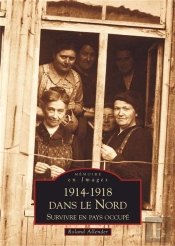 1914-1918 Dans Le Nord ; Survivre En Pays Occupé