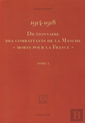 1914-1918 ; Dictionnaire Des Combattants De La Manche Morts Pour La France T.1