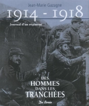 1914-1918, Journal D'Un Regiment ; Des Hommes Dans Les Tranchees