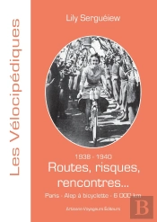 1938-1940 - Routes, Risques, Rencontres... : Paris - Alep À Bicyclette, 6 000 Km