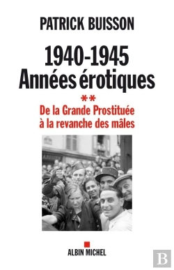 Bertrand.pt - 1940-1945 : Années Érotiques Tome 2 ; De La Grande Prostituée À La Revanche Des Mâles