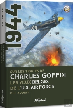 Bertrand.pt - 1944 : Sur Les Traces De Charles Goffin : Les Yeux Belges De L'U.S. Air Force