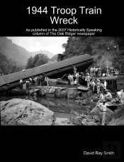 1944 Troop Train Wreck : As Published In The 2007 Historically Speaking Column Of The Oak Ridger Newspaper