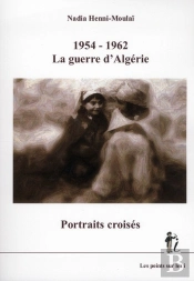 1954 -1962 ; La Guerre D'Algérie ; Portraits Croisés
