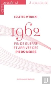 1962 Fin De Guerre Et Arrivee Des Pieds-Noirs