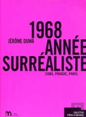 1968, Année Surréaliste ; Cuba, Prague, Paris