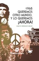 1968. Queremos Otro Mundo, Y Lo Queremos ¡Ahora!