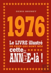 1976 ; Le Livre Illustré De Ceux Qui Sont Nés Cette Année-Là !