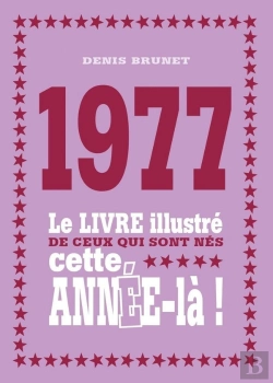 Bertrand.pt - 1977 ; Le Livre Illustré De Ceux Qui Sont Nés Cette Année-Là !