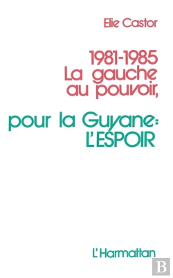 Bertrand.pt - 1981-1985 La Gauche Au Pouvoir ; Pour La Guyane : L'Espoir