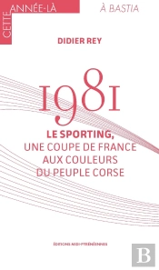 1981. Le Sporting, Une Coupe De France Aux Couleurs Du Peuple Corse