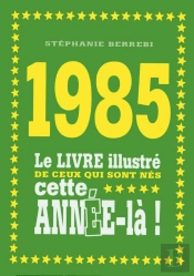 1985 ; Le Livre Illustré De Ceux Qui Sont Nés Cette Année-Là !