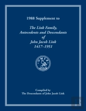 1988 Supplement To The Link Family, Antecedents And Descendants Of John Jacob Link, 1417-1951. Compiled By The Descendants Of John Jacob Link