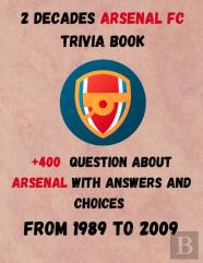 2 Decades Arsenal Fc Trivia Book +400 Question About Arsenal From 1989 To 2009