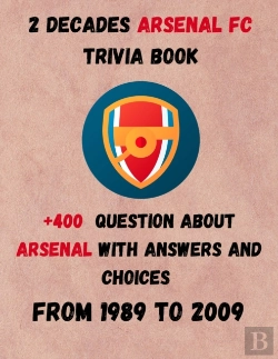 Bertrand.pt - 2 Decades Arsenal Fc Trivia Book +400 Question About Arsenal From 1989 To 2009