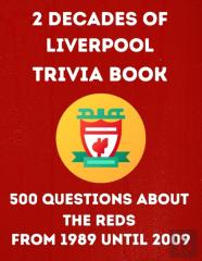 2 Decades Of Liverpool Trivia Book 500 Questions About The Reds From 1989 Until 2009