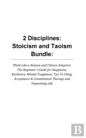 2 Disciplines; Stoicism And Taoism Think Like A Roman And Chinese Emperor; The Beginner'S Guide For Happiness, Resilience, Mental Toughness, Tao Te Ching, Acceptance & Commitment Therapy