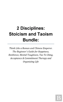 Bertrand.pt - 2 Disciplines; Stoicism And Taoism Think Like A Roman And Chinese Emperor; The Beginner'S Guide For Happiness, Resilience, Mental Toughness, Tao Te Ching, Acceptance & Commitment Therapy