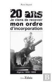 20 Ans, Je Viens De Recevoir Mon Ordre D'Incorporation. Algerie 1958-1960