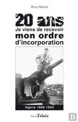 Bertrand.pt - 20 Ans, Je Viens De Recevoir Mon Ordre D'Incorporation. Algerie 1958-1960