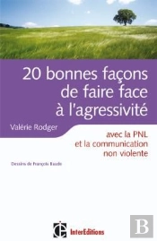 20 Bonnes Façons De Faire Face À L'Agressivité ; Avec La Pnl Et La Communication Non Violente