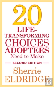 20 Life-Transforming Choices Adoptees Need To Make, Second Edition