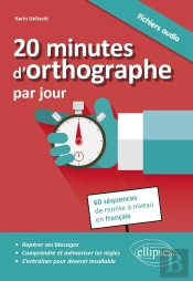 20 Minutes D'Orthographe Par Jour. Pour Une Remise À Niveau En Français En 60 Séquences