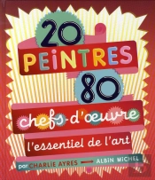 20 Peintres, 80 Chefs-D'Oeuvre ; L'Essentiel De L'Art