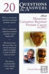 20 Questions And Answers About Metastatic Castration-Resistant Prostate Cancer (Mcrcp)