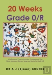 20 Weeks Grade 0/R: A Collection Of Creative Activities, Developmental Play, Music, Movement Rhymes, Songs, And Stories For Grade 0/R