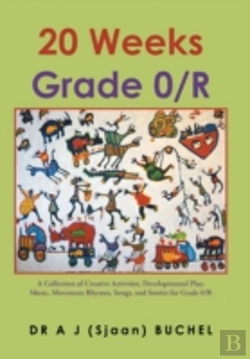 Bertrand.pt - 20 Weeks Grade 0/R: A Collection Of Creative Activities, Developmental Play, Music, Movement Rhymes, Songs, And Stories For Grade 0/R