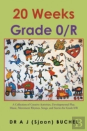 20 Weeks Grade 0/R: A Collection Of Creative Activities, Developmental Play, Music, Movement Rhymes, Songs, And Stories For Grade 0/R
