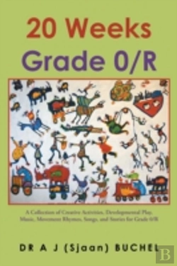 Bertrand.pt - 20 Weeks Grade 0/R: A Collection Of Creative Activities, Developmental Play, Music, Movement Rhymes, Songs, And Stories For Grade 0/R