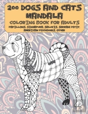200 Dogs And Cats Mandala - Coloring Book For Adults - Papillons, Singapura, Salukis, Serrade Petit, American Foxhounds, Other
