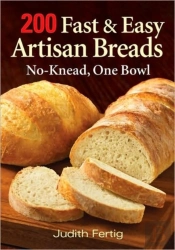 200 Fast And Easy Artisan Bread: No-Knead One Bowl