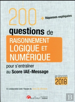 Bertrand.pt - 200 Questions De Raisonnement Logique Et Numérique Pour S'Entraîner Au Score Iae-Message (Édition 2018)