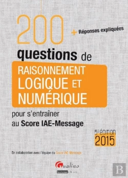 Bertrand.pt - 200 Questions De Raisonnement Logique Et Numerique Pour S'Entrainer Au Score Iae-Message (Pour Les S
