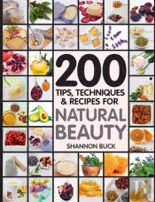 200 Tips, Techniques, And Recipes For Natural Beauty