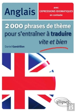 Bertrand.pt - 2000 Phrases De Thème Anglais Pour S'Entraîner À Traduire Vite Et Bien Avec Expressions Idiomatiques
