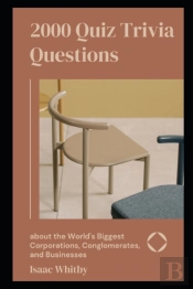 2000 Quiz Trivia Questions About The World'S Biggest Corporations, Conglomerates, And Businesses