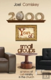 2000 Years Of Small Groups: A History Of Cell Ministry In The Church