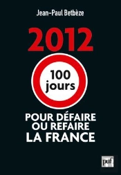 2012 : 100 Jours Pour Défaire Ou Refaire La France