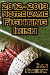 2012 - 2013 Undefeated Notre Dame Fighting Irish - Beating All Odds, The Road To The Bcs Championship Game, & A College Football Legacy